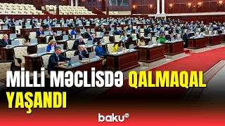 Millət vəkilləri arasında gərgin anlar | Etiraz edəndə də ədalətli...