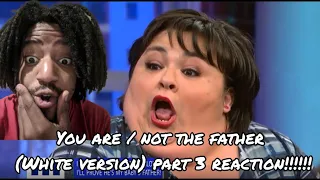 YOU ARE / NOT THE FATHER (WHITE VERSION) PART 3 REACTION!!!!!!!!