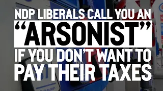 NDP Liberals call you an “arsonist” if you don’t want to pay their taxes