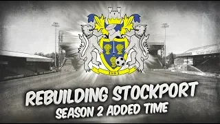 Rebuilding Stockport County -  Season 2 - Added Time! | Football Manager 2019