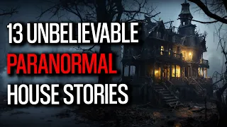 13 Unbelievable Paranormal House Stories That Will Haunt Your Dreams