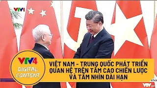 Việt Nam - Trung Quốc phát triển quan hệ trên tầm cao chiến lược và tầm nhìn dài hạn | VTV4