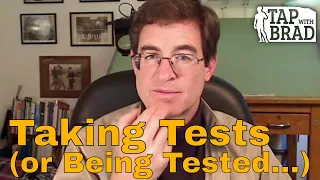 Taking Tests (or being tested...) - Tapping with Brad Yates