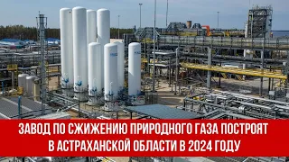 Завод по сжижению природного газа построят в Астраханской области в 2024 году