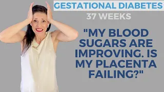 Gestational Diabetes Blood Sugar Levels Improved - Placenta Deterioration??
