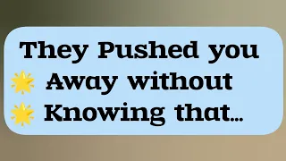 📢They pushed you away without knowing that you were their