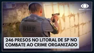 Operação escudo: 246 presos no Litoral de São Paulo | Bora Brasil