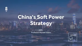 The Future Of: China's Soft Power Strategy [FULL PODCAST EPISODE]