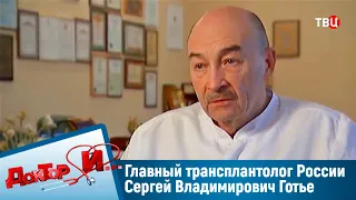 Главный трансплантолог России Сергей Владимирович Готье. "Доктор И"