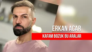 erKan aCar çekilin gidin başımdan /kaFam boZuk bu aralar