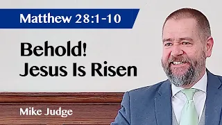 Behold! Jesus Is Risen | Matthew 28 v1-10 | Easter Sunday Sermon | Mike Judge | 31 Mar 2024