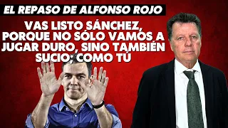 Alfonso Rojo: “Vas listo Sánchez, porque no sólo vamos a jugar duro, sino también sucio; como tú”