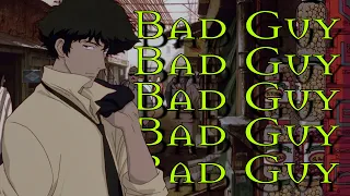 Bad Guy || Cowboy Bebop