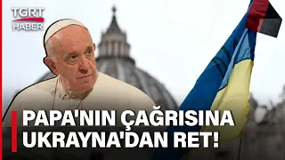 Papa'nın Ukrayna'ya Beyaz Bayrak Çağrısına Ukrayna Kendi Bayrağıyla Cevap Verdi - TGRT Haber