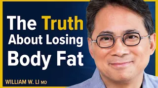 The Truth About Body Fat & Weight Loss Nobody Tells You | Dr. William Li