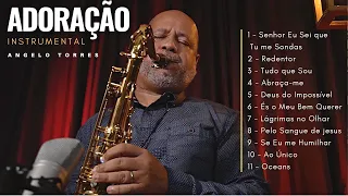 Adoração com SAXOFONE - AngeloTorres/ Deus do Impossível, Abraça-me, Ao Único, Pelo sangue de Jesus