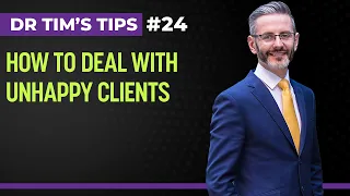 How To Deal With Unhappy Clients | Dr Tim's Tips