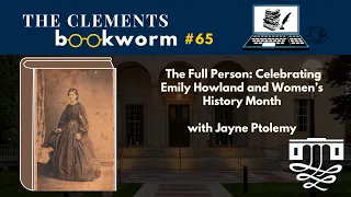 Bookworm #65: The Full Person: Celebrating Emily Howland and Women’s History Month  w/ Jayne Ptolemy