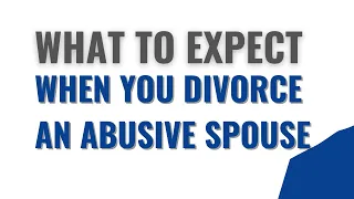 What To Expect When You Divorce an Abusive Spouse  - Ask Dr. Clarke