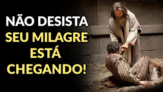 CREIA QUE O SEU MILAGRE ESTÁ CHEGANDO! - NÃO DESISTA