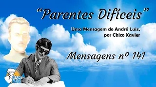 “Parentes Difíceis”, de André Luiz, por Chico Xavier - Mensagens nº 141