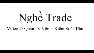 Nghề Trade 7: Quản Lý Vốn + Kiểm Soát Tâm Lý