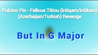 Pulcino Pio - Fellous Titiou (intiqam/intikam) (Azerbaijan/Turkish) Revenge in G Major