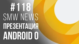 Итоги Google I/O 2017, Android О, Kirin 970, Moto Z2, Xiaomi Mi Max 2, (SMW News 118)