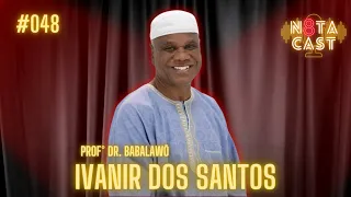 Nota 8 Cast - #048 Prof° Dr. Babalawô Ivanir dos Santos