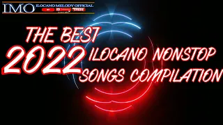 ILOCANO NONSTOP SONGS COMPILATION || THE BEST 2022 ILOCANO SONGS #ilocanomelodyofficial