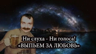 Ни слуха - ни голоса ๏̯͡๏ "Выпьем за любовь" www.karaoke.ru