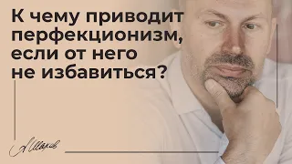 К чему приводит перфекционизм, если от не избавиться? Психология человека. Самооценка