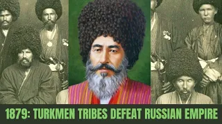 Turkmen Resistance to Russian Invasions: Russian Empire Humiliated by Turkmen Tribes 1879-1885