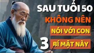 Cổ Nhân Dạy Sau Tuổi 50, Không Để Lộ 3 Bí Mật Này Với Con mới là Khôn Ngoan - Triết Lý Cuộc Sống