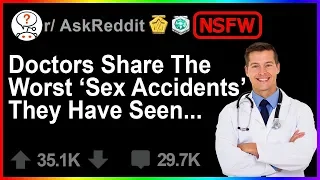 Medical Staff Share The Worst Sex Accidents They Have Seen - r/AskReddit