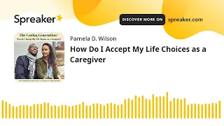 How Do I Accept My Life Choices as a Caregiver