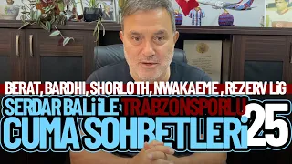 Serdar Bali ile Trabzonsporlu Cuma Sohbetleri 25 - Berat,Bardi,Nwakaeme,Sorloth,Transfer,Rezerv Lig!