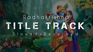 Radhakrishna Title Track [Slowed+ Reverbed]🌍❤️|Radhakrishna Slowed and Reverbed Song..❤️🥰