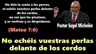 No echéis vuestras perlas delante de los cerdos (Mateo 7-6) Pastor Sugel Michelén