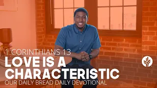 Love Is a Characteristic | 1 Corinthians 13 | Our Daily Bread Video Devotional