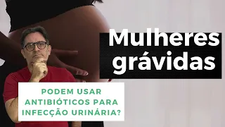 Como deve ser o tratamento de infecção urinária em mulheres grávidas?