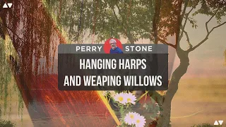 Hanging Harps and Weeping Willows | Perry Stone