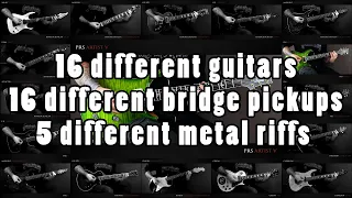 16 different guitars & 16 different bridge pickups - 5 different metal riffs