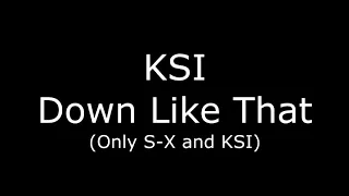 KSI - Down Like That but Only KSI and S-X Chorus