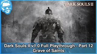 Grave of Saints - Dark Souls II v1.0 Full Playthrough - Part 12/21