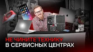 НЕ ЧИНИ ТЕХНИКУ В СЕРВИСНЫХ ЦЕНТРАХ