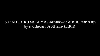 Lirik- SIO ADO x KO SA GEMAR-MNUKWAR & BHC MASH UP BY MOLLUCAN BROTHERS(LYRIC)