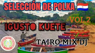 SELECCIÓN DE POLKA 🇵🇾 IGUSTO KUETE VOL.2 TAIRO MIX DJ