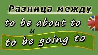 Учим английский. Разница между To be about to и To be going to.