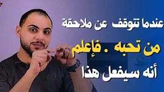 عندما تتوقف عن مطاردة وملاحقة الشخص الذي تحبه فإعلم انه سيفعل هذا